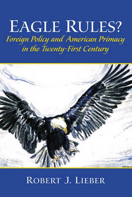 Book cover for Eagle Rules? Foreign Policy and American Primacy in the Twenty-First Century