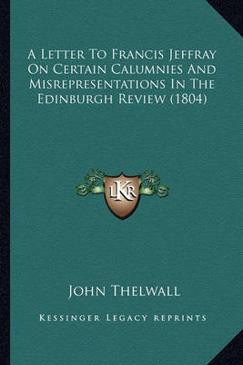 Book cover for A Letter to Francis Jeffray on Certain Calumnies and Misrepresentations in the Edinburgh Review (1804)