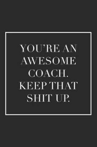 Cover of You're an Awesome Coach. Keep That Shit Up
