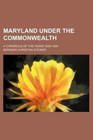 Cover of Maryland Under the Commonwealth (Volume 29); A Chronicle of the Years 1649-1658