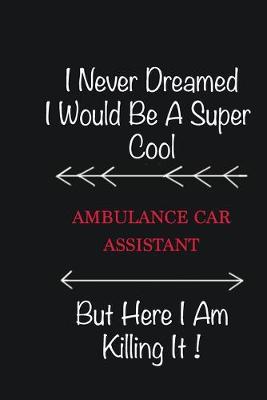 Book cover for I never Dreamed I would be a super cool Ambulance car assistant But here I am killing it