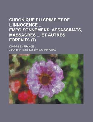 Book cover for Chronique Du Crime Et de L'Innocence Empoisonnemens, Assassinats, Massacres Et Autres Forfaits (7); Commis En France