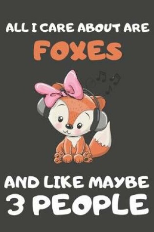 Cover of All I Care About Are Foxes And Like Maybe 3 People