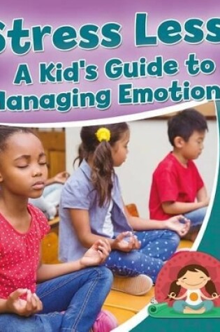 Cover of Stress Less! a Kid's Guide to Managing Emotions