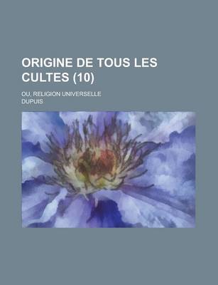 Book cover for Origine de Tous Les Cultes (10); Ou, Religion Universelle