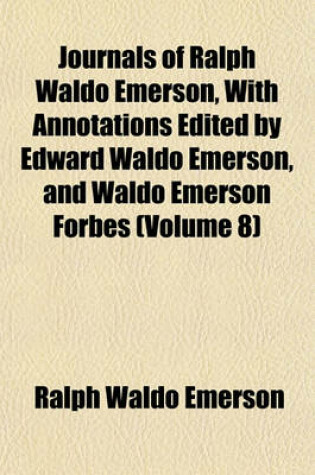 Cover of Journals of Ralph Waldo Emerson, with Annotations Edited by Edward Waldo Emerson, and Waldo Emerson Forbes (Volume 8)