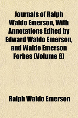 Book cover for Journals of Ralph Waldo Emerson, with Annotations Edited by Edward Waldo Emerson, and Waldo Emerson Forbes (Volume 8)