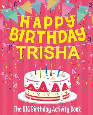 Book cover for Happy Birthday Trisha - The Big Birthday Activity Book