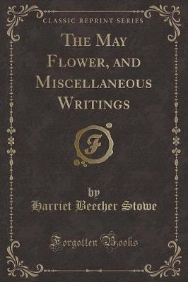 Book cover for The May Flower, and Miscellaneous Writings (Classic Reprint)