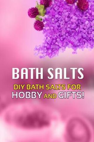 Cover of Bath Salts - DIY Bath Salts for Hobby and Gifts!