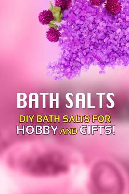 Book cover for Bath Salts - DIY Bath Salts for Hobby and Gifts!