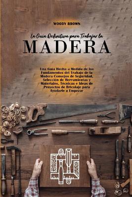 Book cover for La Guia Definitiva para Trabajar la Madera