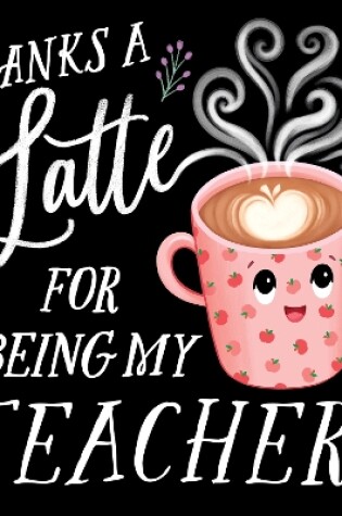 Cover of Thanks a Latte for Being My Teacher!