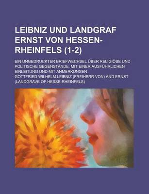 Book cover for Leibniz Und Landgraf Ernst Von Hessen-Rheinfels (1-2); Ein Ungedruckter Briefwechsel Uber Religi Se Und Politische Gegenst Nde. Mit Einer Ausfurlichen