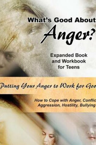 Cover of What's Good about Anger? Expanded Book & Workbook for Teens