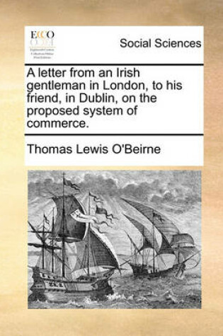 Cover of A Letter from an Irish Gentleman in London, to His Friend, in Dublin, on the Proposed System of Commerce.