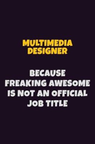 Cover of Multimedia Designer, Because Freaking Awesome Is Not An Official Job Title