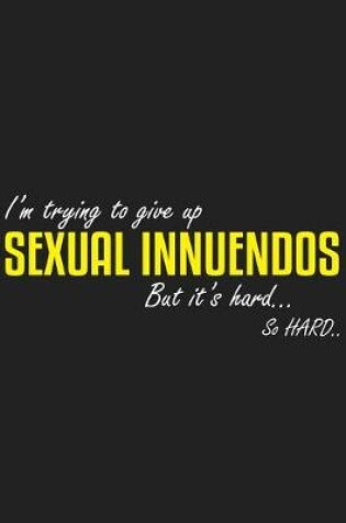 Cover of I'm Trying To Give Up Sexual Innuendos But It's Hard� So Hard..