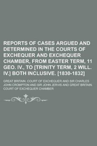 Cover of Reports of Cases Argued and Determined in the Courts of Exchequer and Exchequer Chamber, from Easter Term, 11 Geo. IV., to [Trinity Term, 2 Will. IV.] Both Inclusive. [1830-1832]