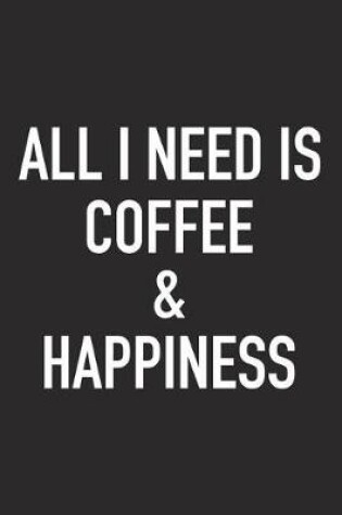 Cover of All I Need Is Coffee and Happiness