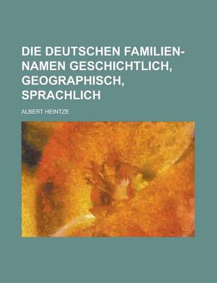 Book cover for Die Deutschen Familien-Namen Geschichtlich, Geographisch, Sprachlich