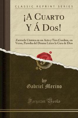Book cover for ¡A Cuarto Y Á Dos!: Zarzuela Cómica en un Acto y Tres Cuadros, en Verso, Parodia del Drama Lírico la Cara de Dios (Classic Reprint)