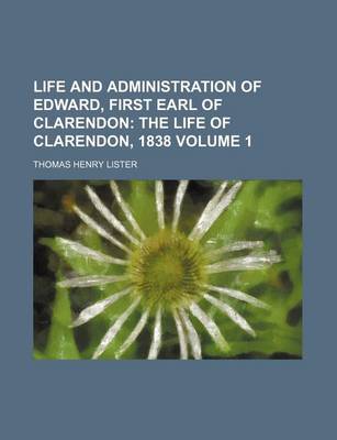 Book cover for Life and Administration of Edward, First Earl of Clarendon; The Life of Clarendon, 1838 Volume 1