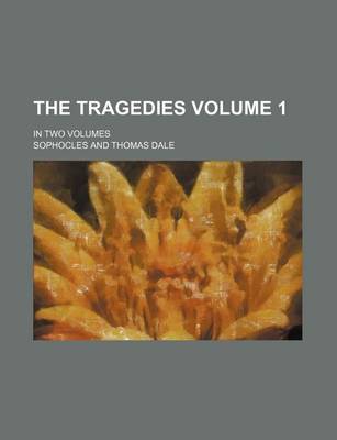 Book cover for The Tragedies Volume 1; In Two Volumes