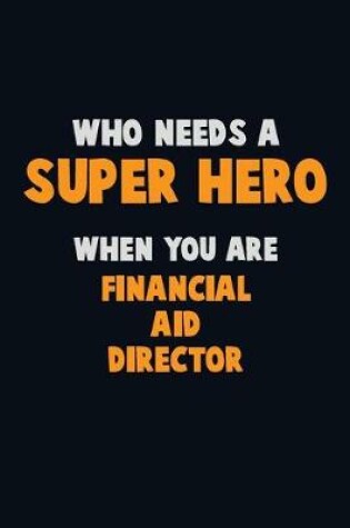 Cover of Who Need A SUPER HERO, When You Are Financial Aid Director