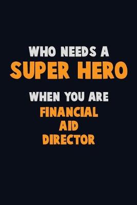 Book cover for Who Need A SUPER HERO, When You Are Financial Aid Director