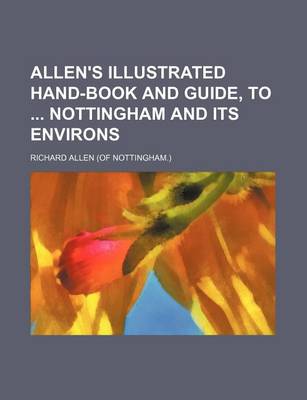 Book cover for Allen's Illustrated Hand-Book and Guide, to Nottingham and Its Environs