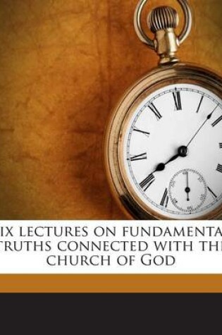 Cover of Six Lectures on Fundamental Truths Connected with the Church of God