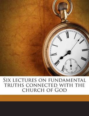 Book cover for Six Lectures on Fundamental Truths Connected with the Church of God