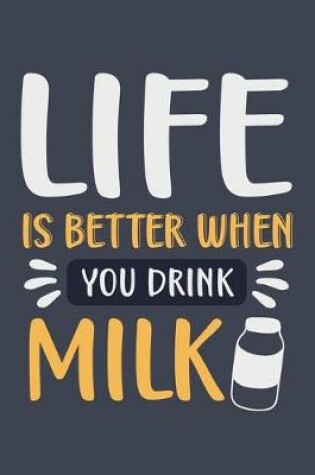 Cover of Life Is Better When You Drink Milk