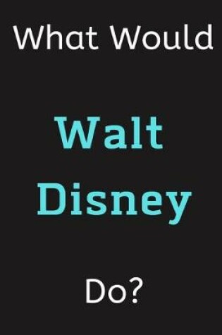 Cover of What Would Walt Disney Do?