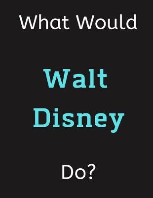 Book cover for What Would Walt Disney Do?