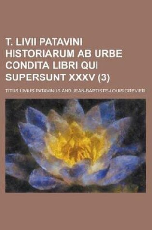 Cover of T. LIVII Patavini Historiarum AB Urbe Condita Libri Qui Supersunt XXXV (3 )