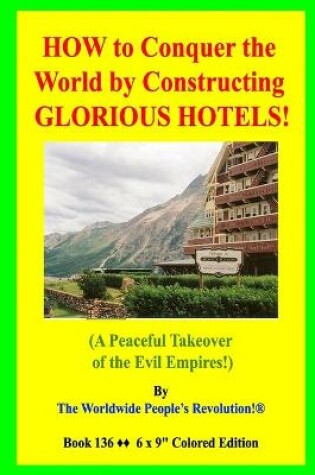 Cover of HOW to Conquer the World by Constructing GLORIOUS HOTELS!