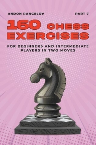 Cover of 160 Chess Exercises for Beginners and Intermediate Players in Two Moves, Part 7