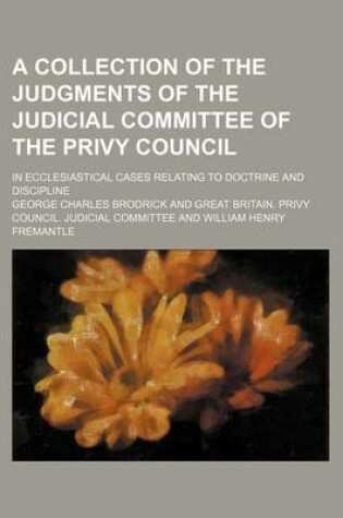 Cover of A Collection of the Judgments of the Judicial Committee of the Privy Council; In Ecclesiastical Cases Relating to Doctrine and Discipline