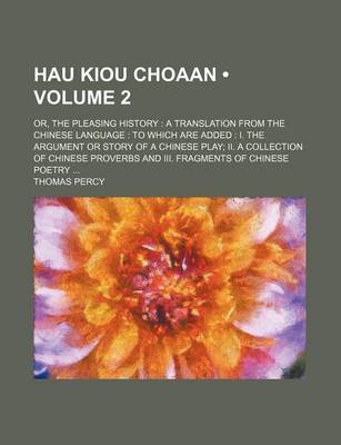 Book cover for Hau Kiou Choaan (Volume 2); Or, the Pleasing History a Translation from the Chinese Language to Which Are Added I. the Argument or Story of a Chinese Play II. a Collection of Chinese Proverbs and III. Fragments of Chinese Poetry