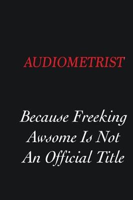 Book cover for Audiometrist Because Freeking Awsome is not an official title