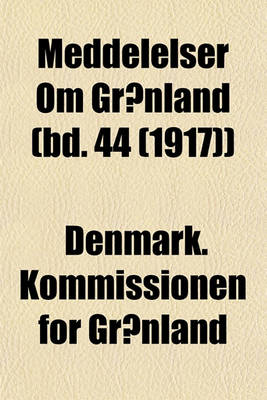 Book cover for Meddelelser Om Gronland (Bd. 44 (1917))