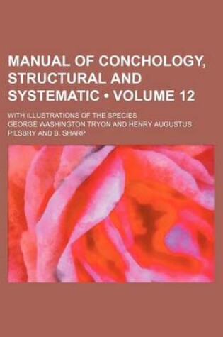 Cover of Manual of Conchology, Structural and Systematic (Volume 12 ); With Illustrations of the Species