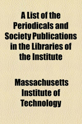 Cover of A List of the Periodicals and Society Publications in the Libraries of the Institute