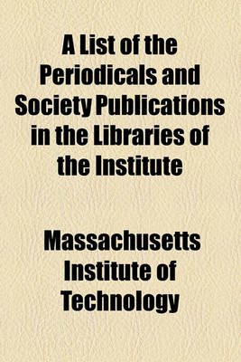 Book cover for A List of the Periodicals and Society Publications in the Libraries of the Institute