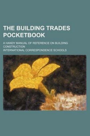 Cover of The Building Trades Pocketbook; A Handy Manual of Reference on Building Construction