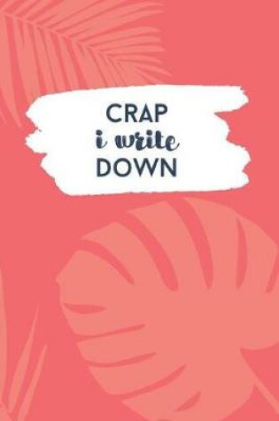 Cover of Crap I Write Down