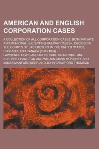 Cover of American and English Corporation Cases; A Collection of All Corporation Cases, Both Private and Municipal (Excepting Railway Cases)