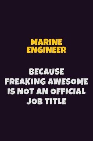 Cover of Marine Engineer, Because Freaking Awesome Is Not An Official Job Title